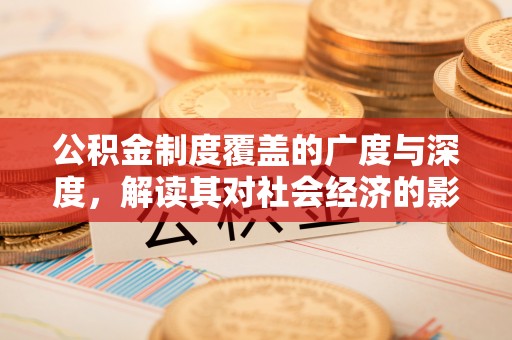 香港岛公积金制度覆盖的广度与深度，解读其对社会经济的影响