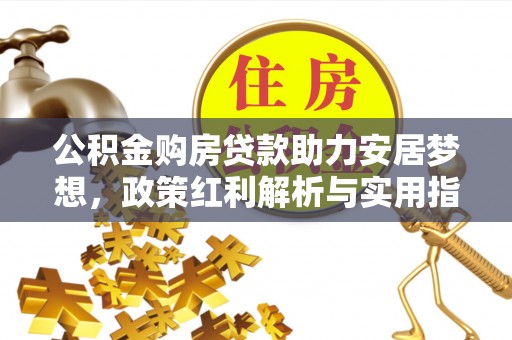 香港岛公积金购房贷款助力安居梦想，政策红利解析与实用指南