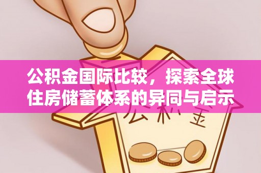 香港岛公积金国际比较，探索全球住房储蓄体系的异同与启示