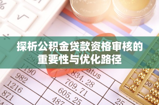 香港岛探析公积金贷款资格审核的重要性与优化路径