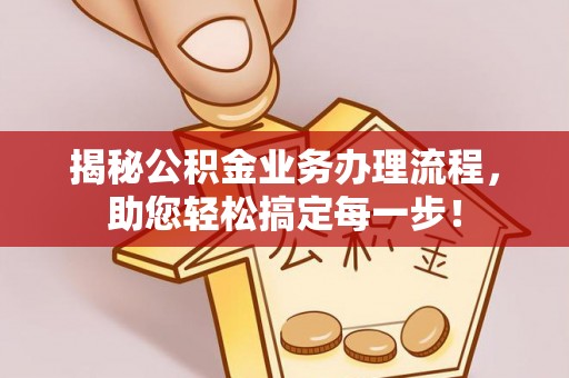 香港岛揭秘公积金业务办理流程，助您轻松搞定每一步！