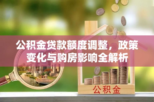 香港岛公积金贷款额度调整，政策变化与购房影响全解析