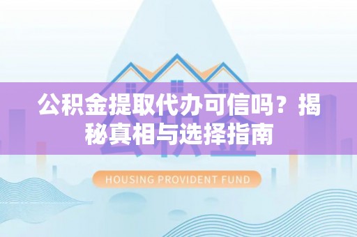 香港岛公积金提取代办可信吗？揭秘真相与选择指南