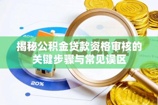 香港岛揭秘公积金贷款资格审核的关键步骤与常见误区
