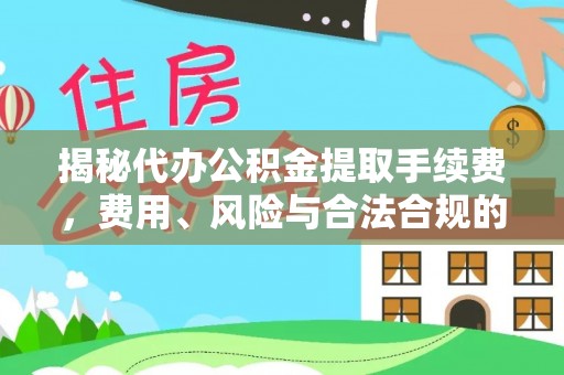 香港岛揭秘代办公积金提取手续费，费用、风险与合法合规的全解析