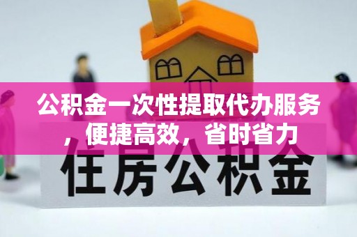 香港岛公积金一次性提取代办服务，便捷高效，省时省力