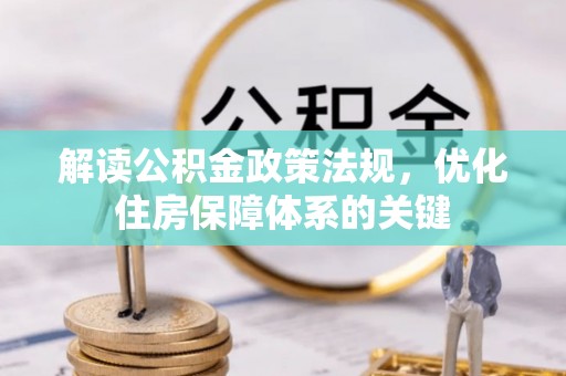 香港岛解读公积金政策法规，优化住房保障体系的关键
