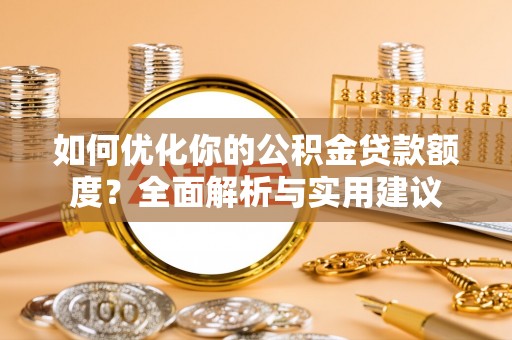 香港岛如何优化你的公积金贷款额度？全面解析与实用建议