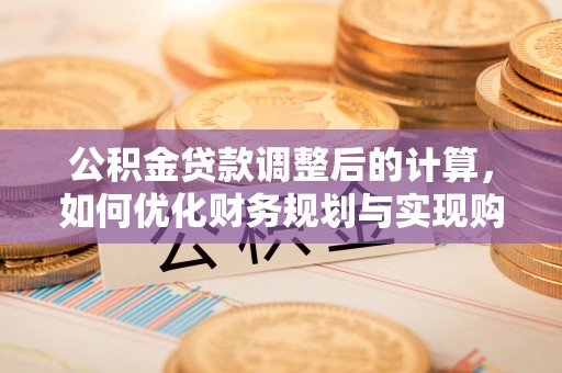 香港岛公积金贷款调整后的计算，如何优化财务规划与实现购房梦想