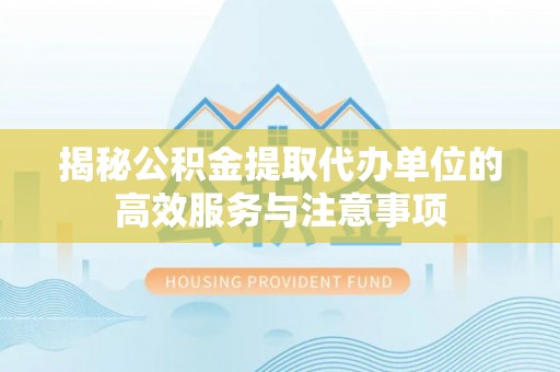 香港岛揭秘公积金提取代办单位的高效服务与注意事项