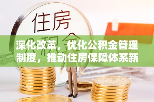 香港岛深化改革，优化公积金管理制度，推动住房保障体系新发展