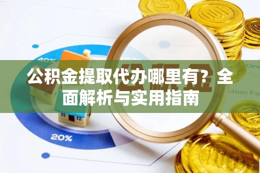 香港岛公积金提取代办哪里有？全面解析与实用指南