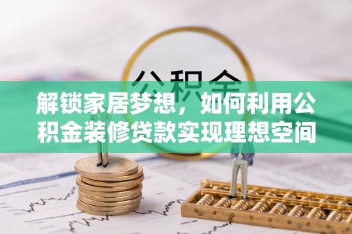 香港岛解锁家居梦想，如何利用公积金装修贷款实现理想空间