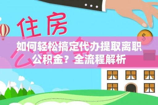 香港岛如何轻松搞定代办提取离职公积金？全流程解析