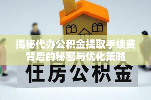 香港岛揭秘代办公积金提取手续费背后的秘密与优化策略