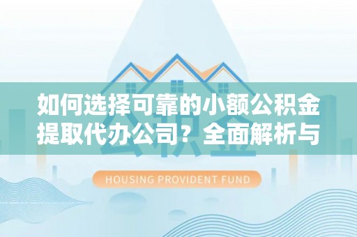 香港岛如何选择可靠的小额公积金提取代办公司？全面解析与实用指南