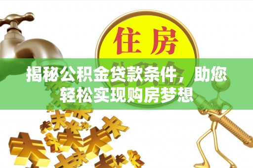 香港岛揭秘公积金贷款条件，助您轻松实现购房梦想