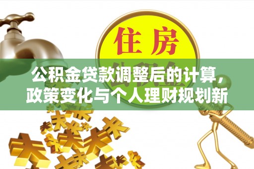 香港岛公积金贷款调整后的计算，政策变化与个人理财规划新方向