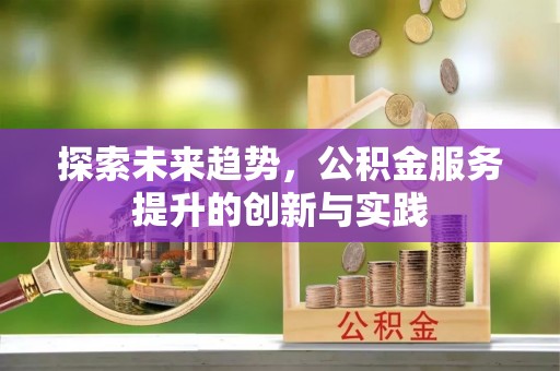 香港岛探索未来趋势，公积金服务提升的创新与实践