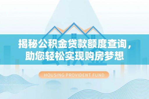 香港岛揭秘公积金贷款额度查询，助您轻松实现购房梦想