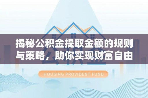 香港岛揭秘公积金提取金额的规则与策略，助你实现财富自由