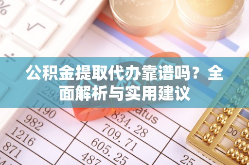 香港岛公积金提取代办靠谱吗？全面解析与实用建议