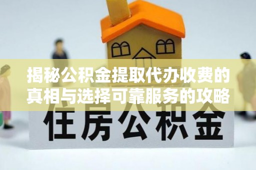 香港岛揭秘公积金提取代办收费的真相与选择可靠服务的攻略