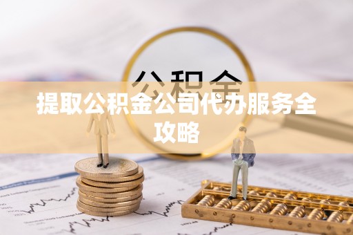 香港岛提取公积金公司代办服务全攻略