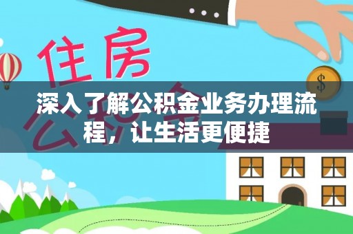 香港岛深入了解公积金业务办理流程，让生活更便捷