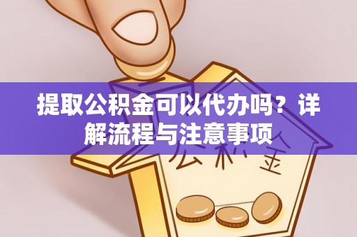 香港岛提取公积金可以代办吗？详解流程与注意事项