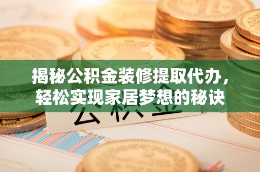 香港岛揭秘公积金装修提取代办，轻松实现家居梦想的秘诀