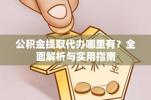 香港岛公积金提取代办哪里有？全面解析与实用指南