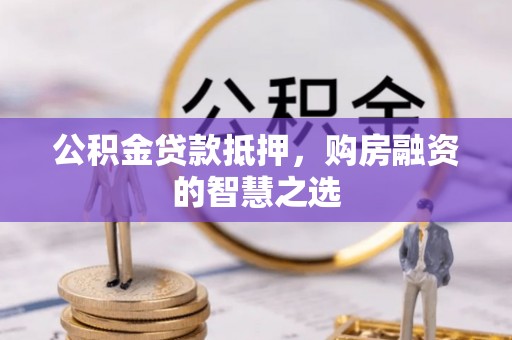 香港岛公积金贷款抵押，购房融资的智慧之选
