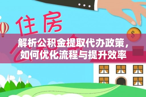 香港岛解析公积金提取代办政策，如何优化流程与提升效率