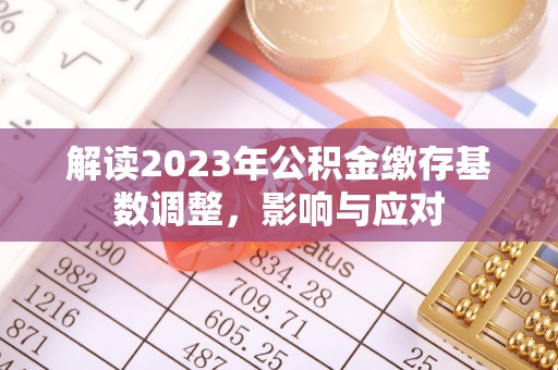 香港岛解读2023年公积金缴存基数调整，影响与应对