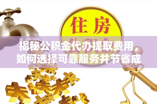 香港岛揭秘公积金代办提取费用，如何选择可靠服务并节省成本