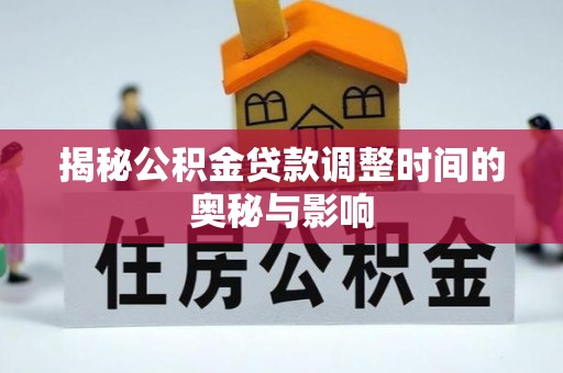 香港岛揭秘公积金贷款调整时间的奥秘与影响