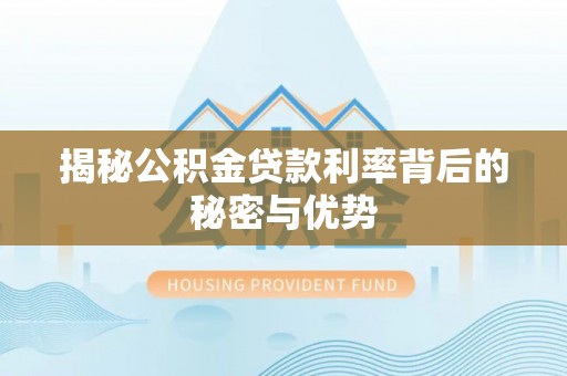 香港岛揭秘公积金贷款利率背后的秘密与优势