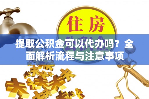 香港岛提取公积金可以代办吗？全面解析流程与注意事项