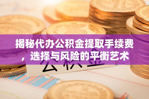 香港岛揭秘代办公积金提取手续费，选择与风险的平衡艺术