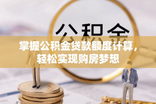 香港岛掌握公积金贷款额度计算，轻松实现购房梦想