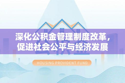 香港岛深化公积金管理制度改革，促进社会公平与经济发展