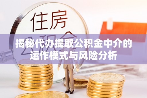 香港岛揭秘代办提取公积金中介的运作模式与风险分析
