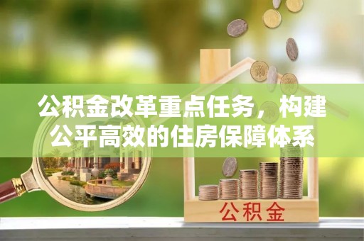 香港岛公积金改革重点任务，构建公平高效的住房保障体系