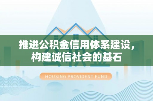 香港岛推进公积金信用体系建设，构建诚信社会的基石