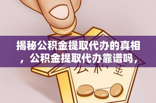 香港岛揭秘公积金提取代办的真相，公积金提取代办靠谱吗，如何选择专业服务？
