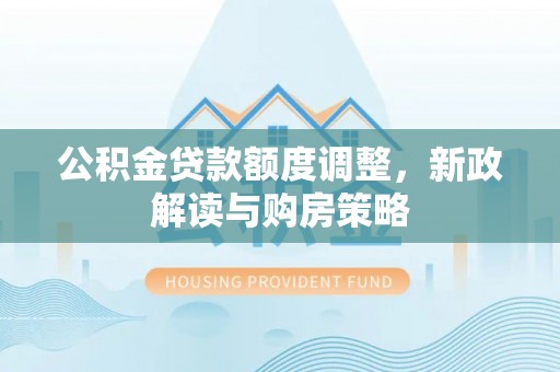 香港岛公积金贷款额度调整，新政解读与购房策略