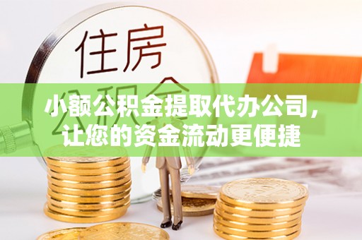 香港岛小额公积金提取代办公司，让您的资金流动更便捷