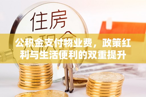 香港岛公积金支付物业费，政策红利与生活便利的双重提升