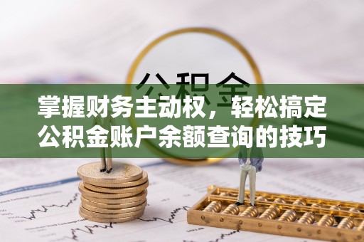 香港岛掌握财务主动权，轻松搞定公积金账户余额查询的技巧与方法